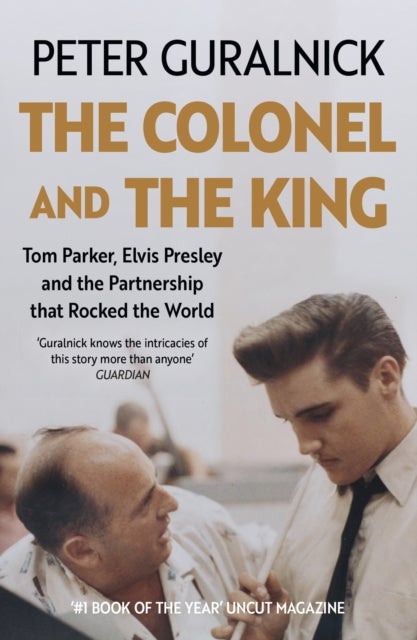 The Colonel and the King - Tom Parker, Elvis Presley and the Partnership that Rocked the World