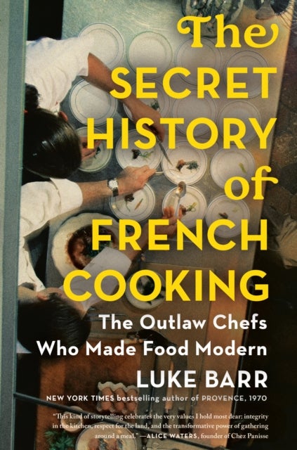 The Secret History of French Cooking - The Outlaw Chefs Who Made Food Modern