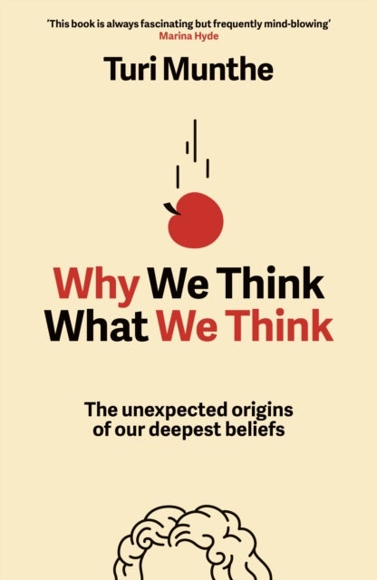 Why We Think What We Think - The Unexpected Origins of Our Deepest Beliefs