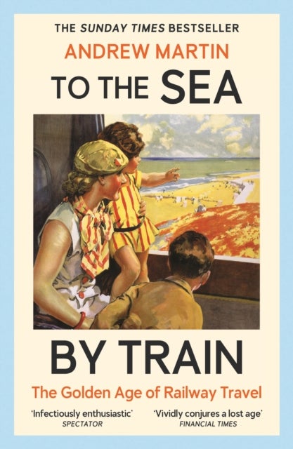 To the Sea by Train - THE SUNDAY TIMES BESTSELLER