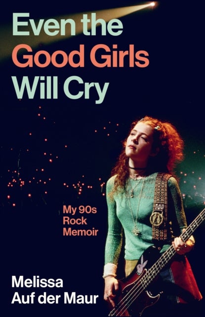 Even the Good Girls Will Cry - My 90s Rock Memoir