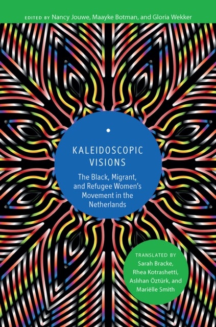 Kaleidoscopic Visions - The Black, Migrant, and Refugee Women’s Movement in The Netherlands