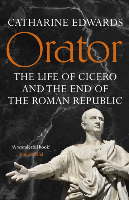 Orator - The Life of Cicero and the End of the Roman Republic