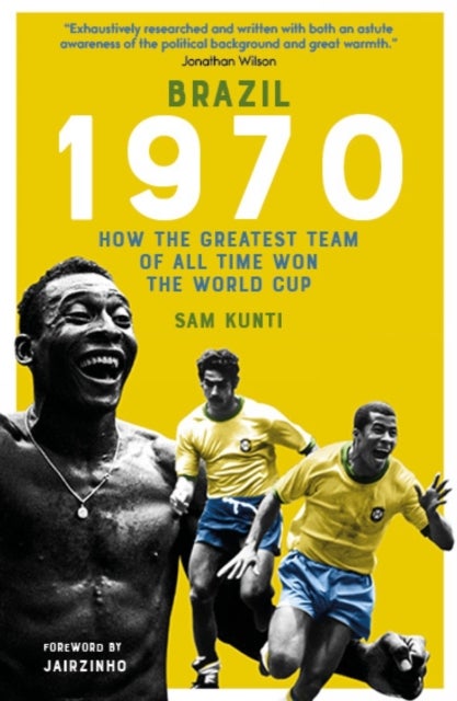 Brazil 1970 - How the Greatest Team of All Time Won the World Cup
