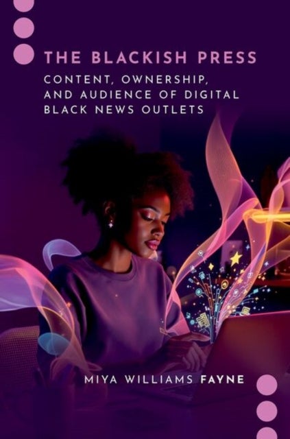 The Blackish Press - Content, Ownership, and Audience of Digital Black News Outlets