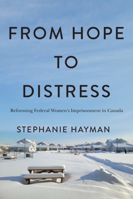 From Hope to Distress - Reforming Federal Women's Imprisonment in Canada