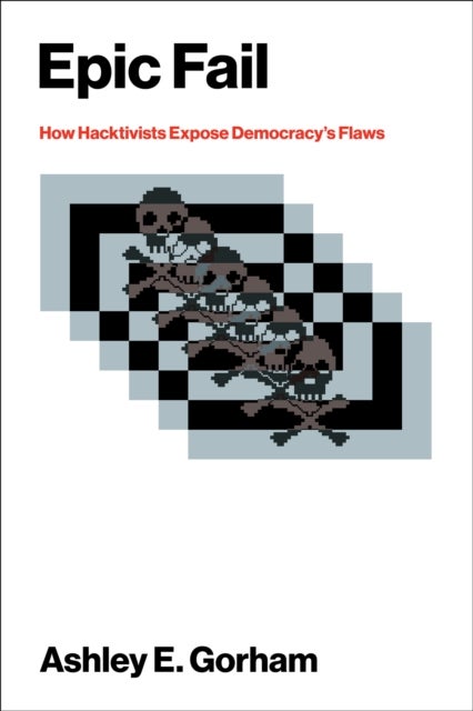 Epic Fail - How Hacktivists Expose Democracy's Flaws