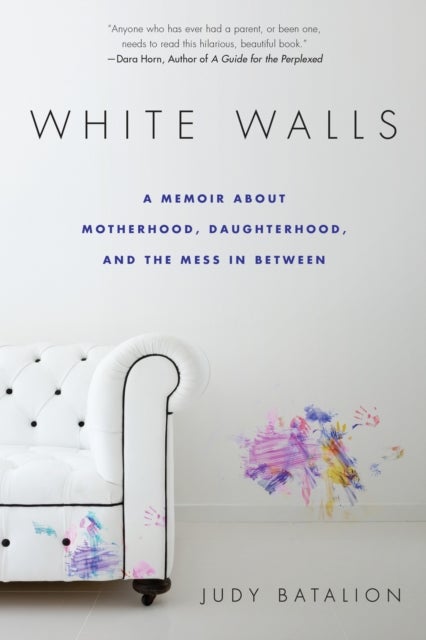 White Walls - A Memoir About Motherhood, Daughterhood, and the Mess In Between