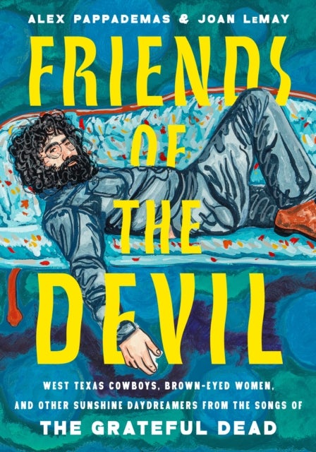 Friends of the Devil - West Texas Cowboys, Brown-Eyed Women, and Other Sunshine Daydreamers from the Songs of the Grateful Dead