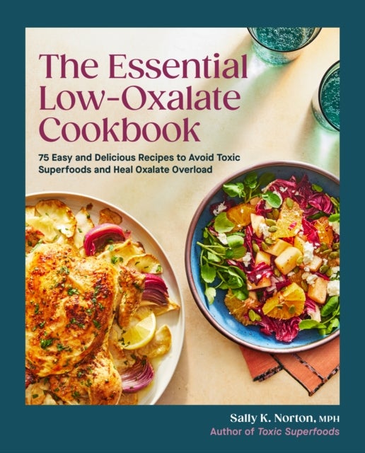 The Essential Low-Oxalate Cookbook - 75 Easy & Delicious Recipes to Avoid Toxic Superfoods and Heal Oxalate Overload