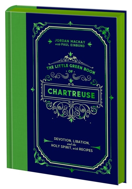 The Little Green Book of Chartreuse - Devotion, Libation, and the Holy Spirit, with Recipes