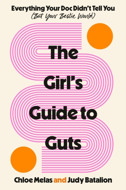 The Girl's Guide to Guts - Everything Your Doc Didn't Tell You (But Your Bestie Would)