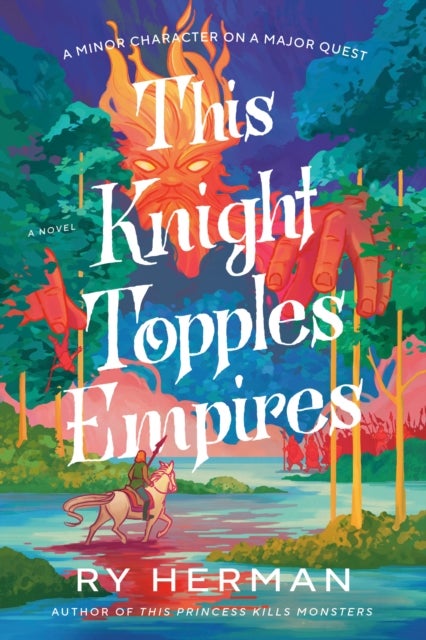 This Knight Topples Empires - A Minor Character on a Major Quest: A Novel