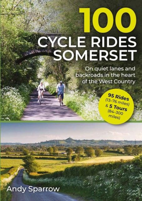 100 Cycle Rides Somerset - On Quiet Lanes and Backroads in the Heart of the West Country