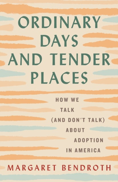 Ordinary Days and Tender Places - How We Talk (and Don't Talk) About Adoption in America