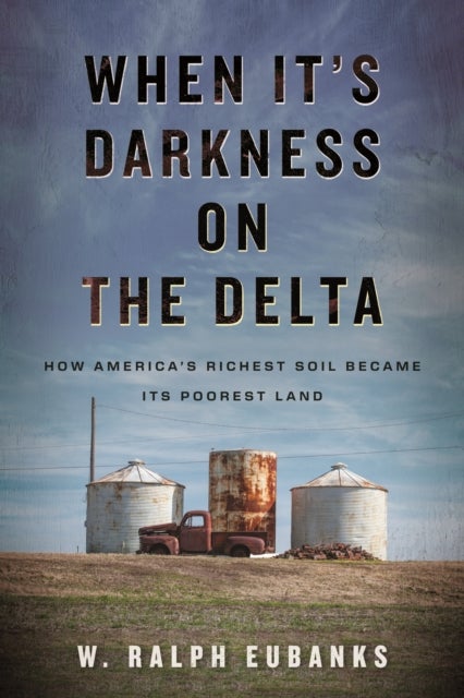 When It's Darkness on the Delta - How America's Richest Soil Became Its Poorest Land