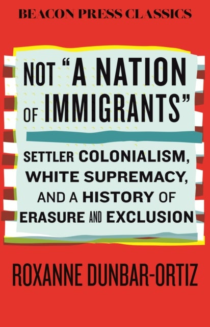 Not 'A Nation of Immigrants' - Settler Colonialism, White Supremacy, and a History of Erasure and Exclusion