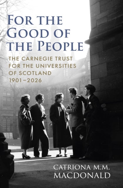 For the Good of the People - The Carnegie Trust for the Universities of Scotland 1901–2026
