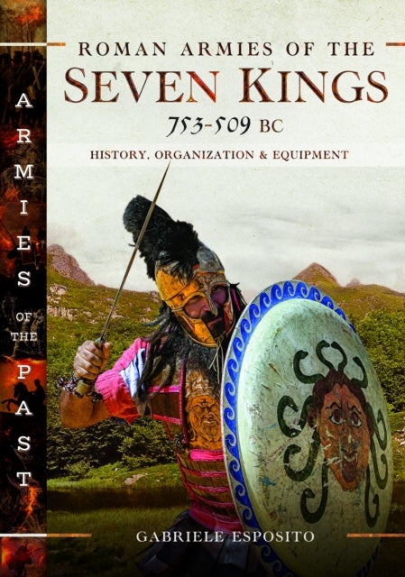 Roman Armies of the Seven Kings, 753–509 BC - History, Organization and Equipment