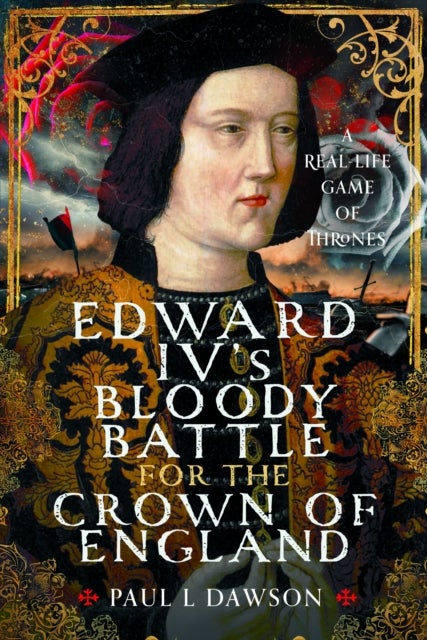 Edward IV’s Bloody Battle for the Crown of England - A Real-Life Game of Thrones