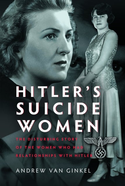 Hitler’s Suicide Women - The Disturbing Story of the Women Who had Relationships with Hitler