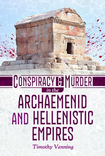 Conspiracy and Murder in the Archaemenid and Hellenistic Empires