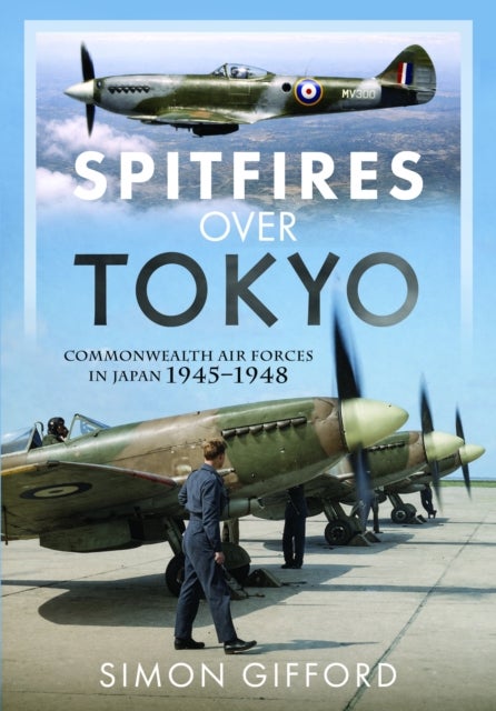 Spitfires Over Tokyo - Commonwealth Air Forces in Japan 1945–1948