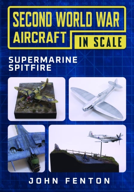Second World War Aircraft in Scale: Supermarine Spitfire