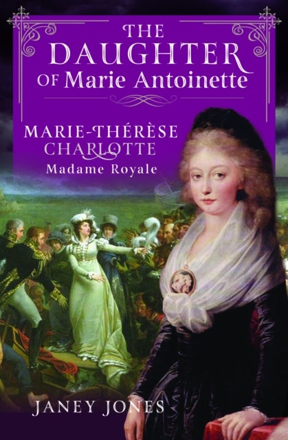 The Daughter of Marie Antoinette - Marie-Therese Charlotte, Madame Royale