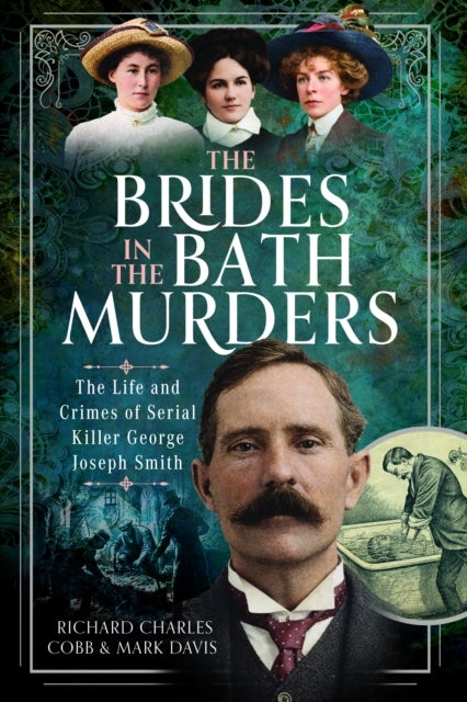 Brides in the Bath Murders - The Life and Crimes of Serial Killer George Joseph Smith