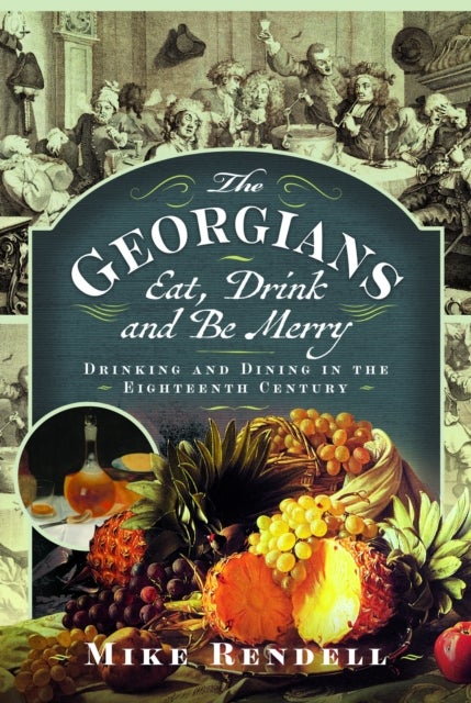 Georgians: Eat, Drink and Be Merry - Drinking and Dining in the Eighteenth Century