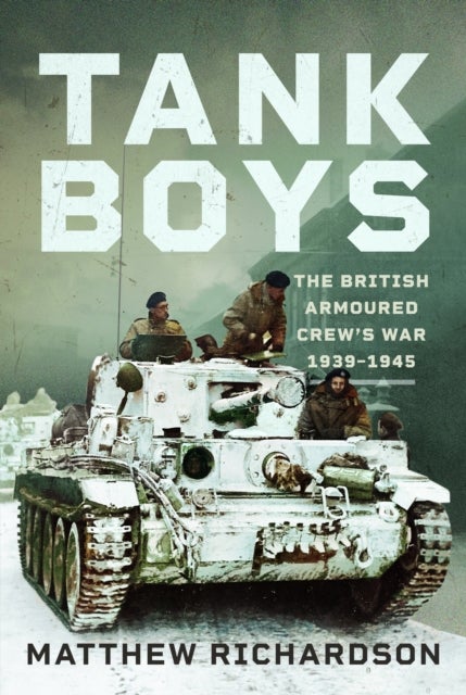 Tank Boys - The British Armoured Crew's War 1939–1945