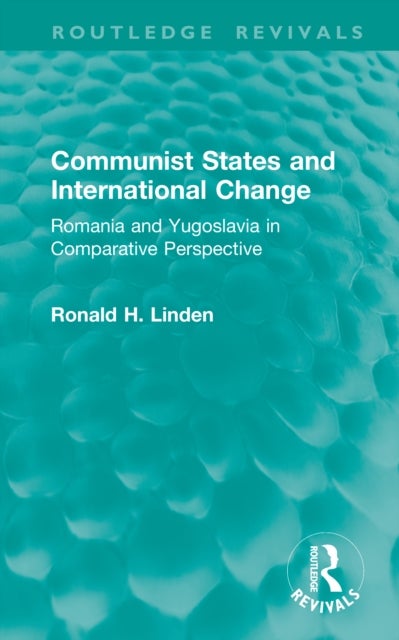Communist States and International Change - Romania and Yugoslavia in Comparative Perspective