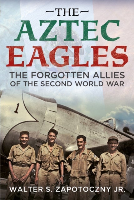 Aztec Eagles - The Forgotten Allies of the Second World War
