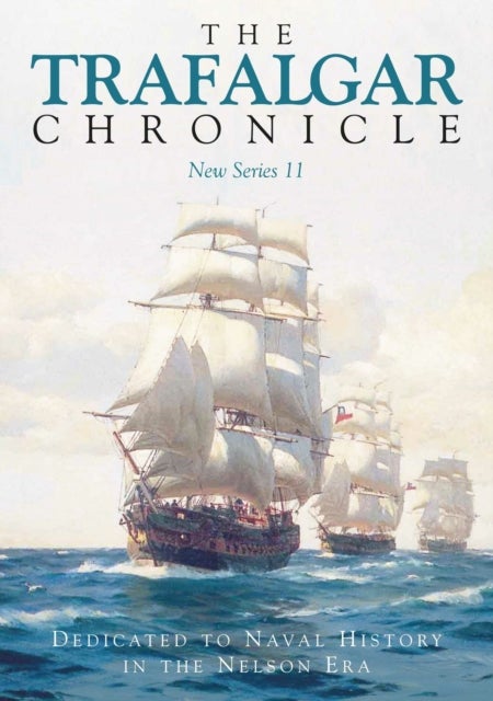 Trafalgar Chronicle - Dedicated to Naval History in the Nelson Era: New Series 11