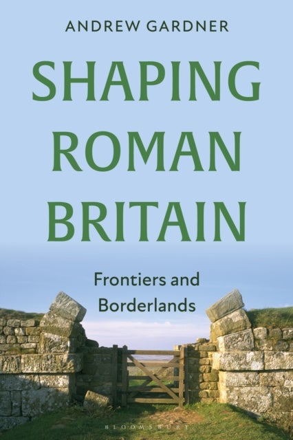Shaping Roman Britain - Frontiers and Borderlands
