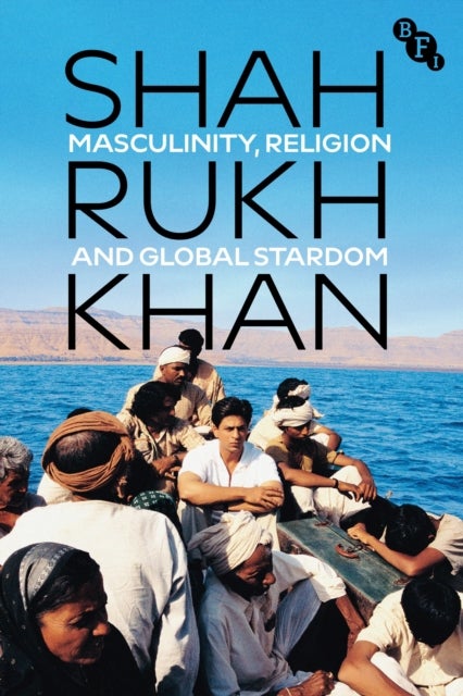 Shah Rukh Khan - Masculinity, Religion and Global Stardom
