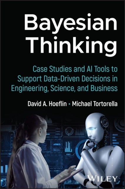 Bayesian Thinking - Case Studies and AI Tools to Support Data-Driven Decisions in Engineering, Science, and Business