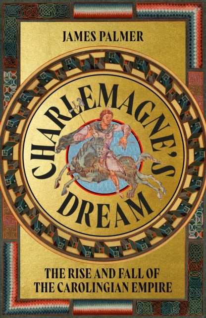 Charlemagne's Dream - The Rise and Fall of the Carolingian Empire