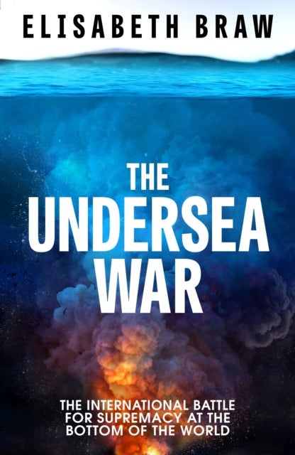 The Undersea War - The International Battle for Supremacy at the Bottom of the World