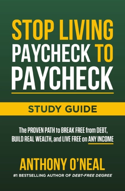 Stop Living Paycheck to Paycheck Study Guide - The Proven Path to Break Free from Debt, Build Real Wealth, and Live Free on Any Income