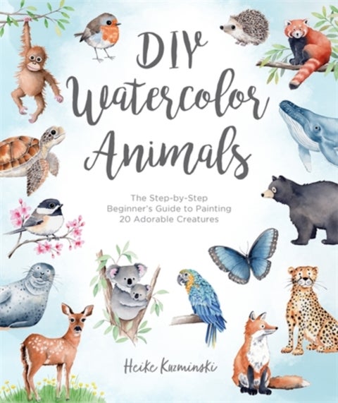 DIY Watercolor Animals - The Step-by-Step Beginner’s Guide to Painting 20 Adorable Creatures