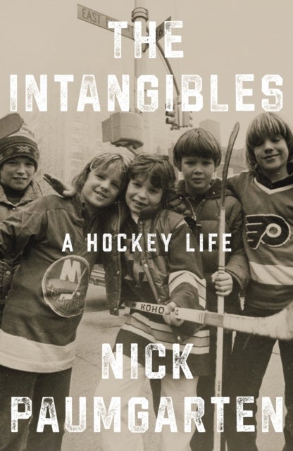 The Intangibles - A Hockey Life: Friendship, Fatherhood and the Love of the Game
