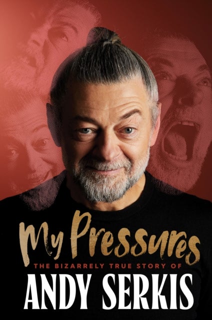 My Pressures - The Bizarrely True Story of Andy Serkis