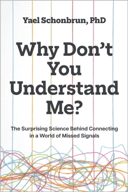 Why Don’t You Understand Me? - The Surprising Science Behind Connecting in a World of Missed Signals