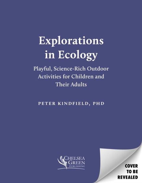 Explorations in Ecology - Playful Science-Rich Outdoor Activities for Children and Their Adults