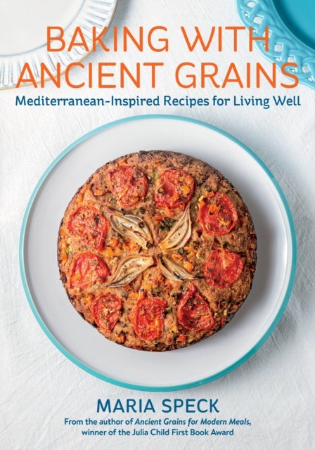 Baking with Ancient Grains - Mediterranean-Inspired Recipes for Living Well