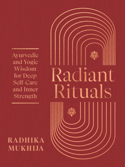 Radiant Rituals - Ayurvedic and Yogic Wisdom for Deep Self-Care and Inner Strength