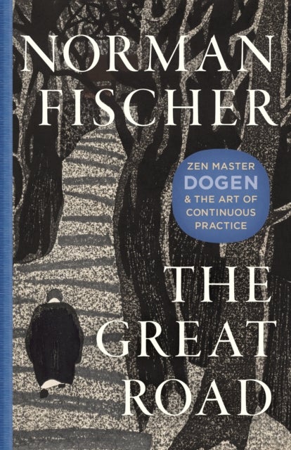 The Great Road - Zen Master Dogen and the Art of Continuous Practice