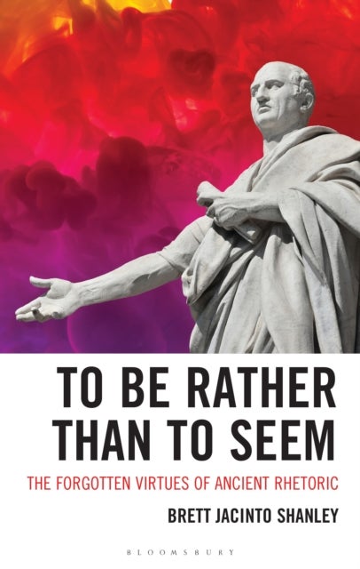 To Be Rather than to Seem - The Forgotten Virtues of Ancient Rhetoric